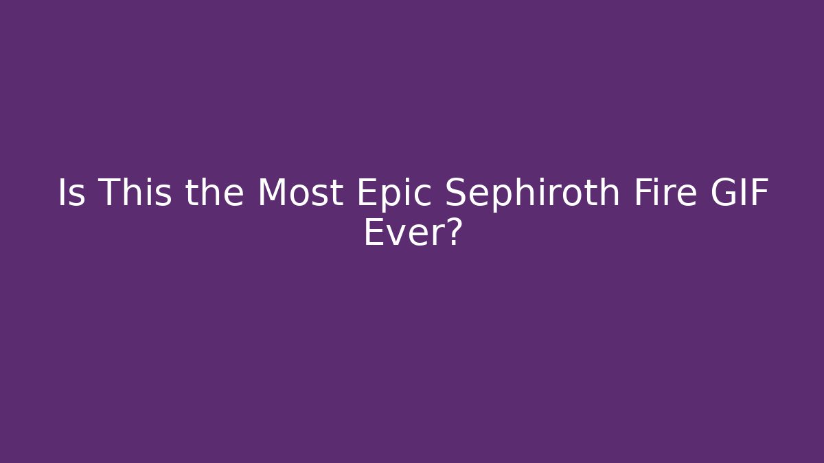 Is This the Most Epic Sephiroth Fire GIF Ever?