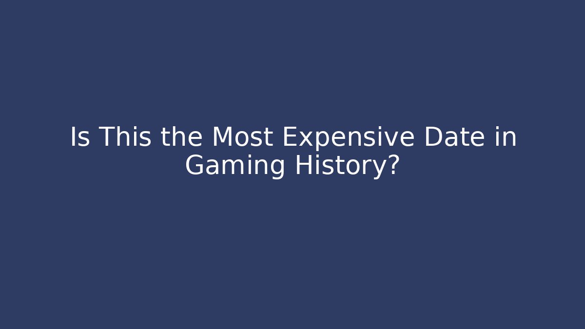 Is This the Most Expensive Date in Gaming History?