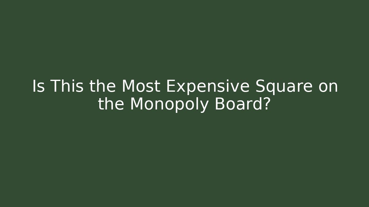 Is This the Most Expensive Square on the Monopoly Board?