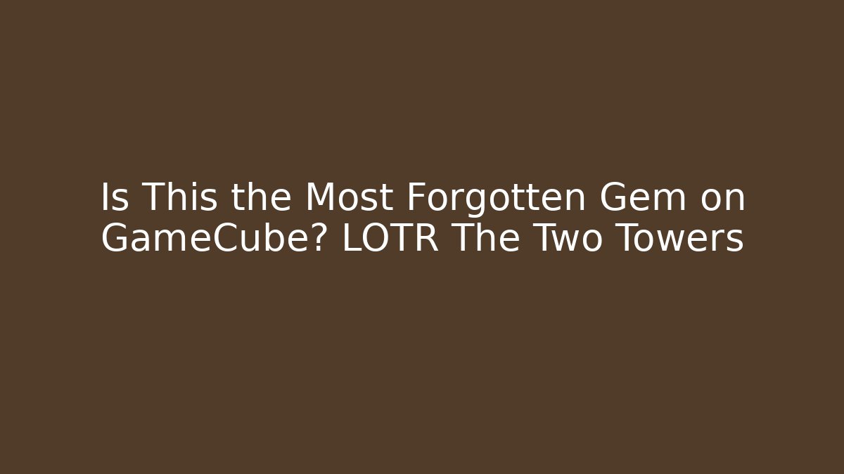 Is This the Most Forgotten Gem on GameCube? LOTR The Two Towers