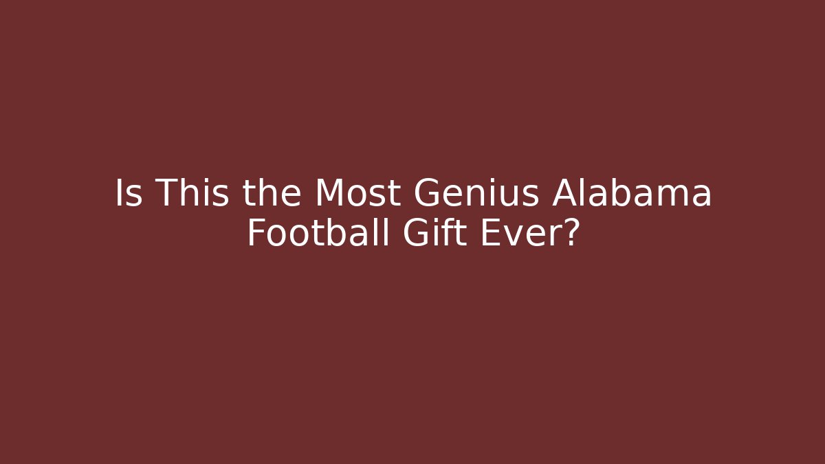 Is This the Most Genius Alabama Football Gift Ever?