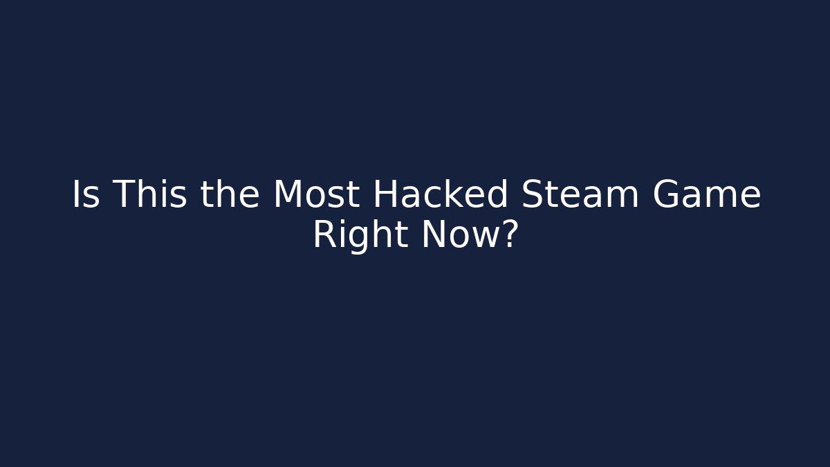 Is This the Most Hacked Steam Game Right Now?