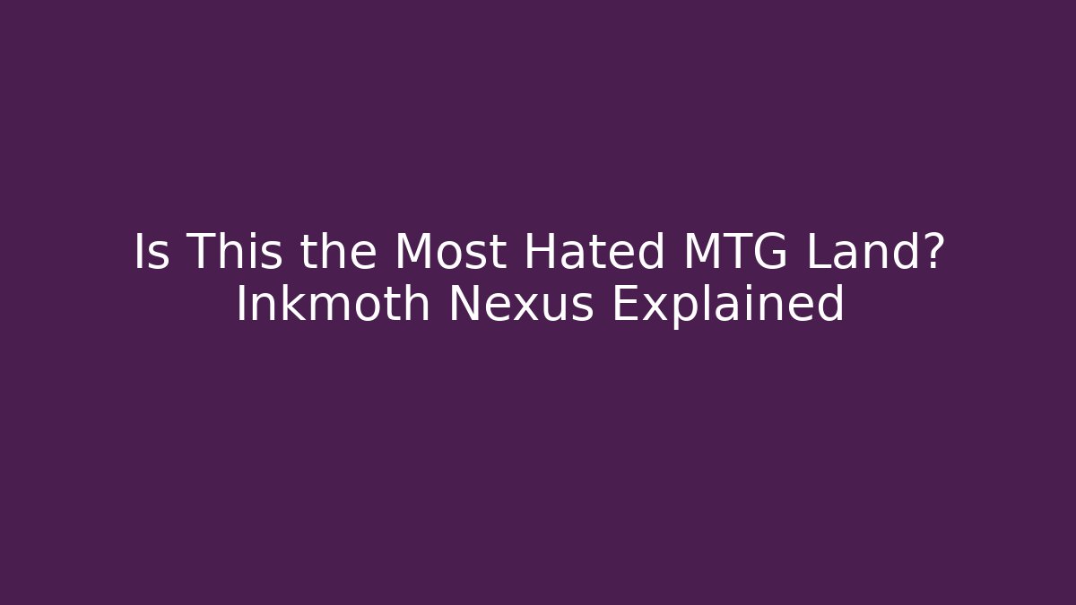 Is This the Most Hated MTG Land? Inkmoth Nexus Explained - Celivion