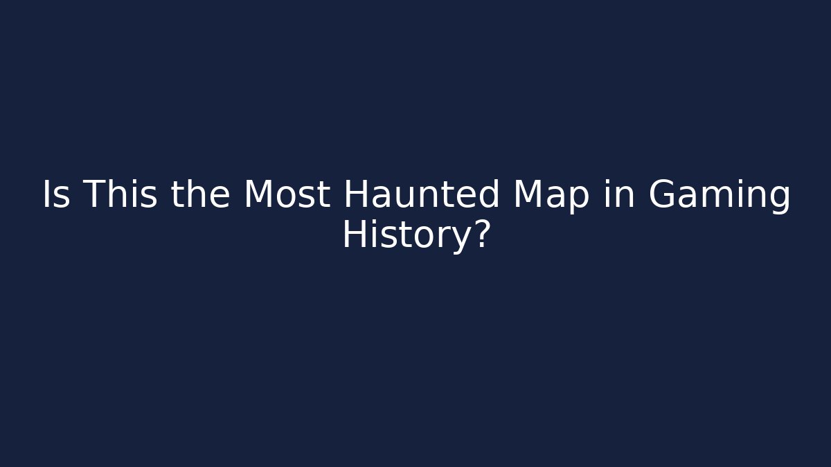 Is This the Most Haunted Map in Gaming History?