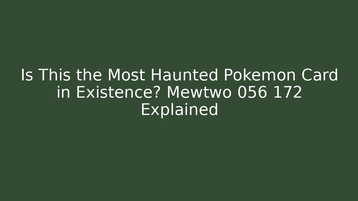 Is This the Most Haunted Pokémon Card in Existence? Mewtwo 056 172 Explained
