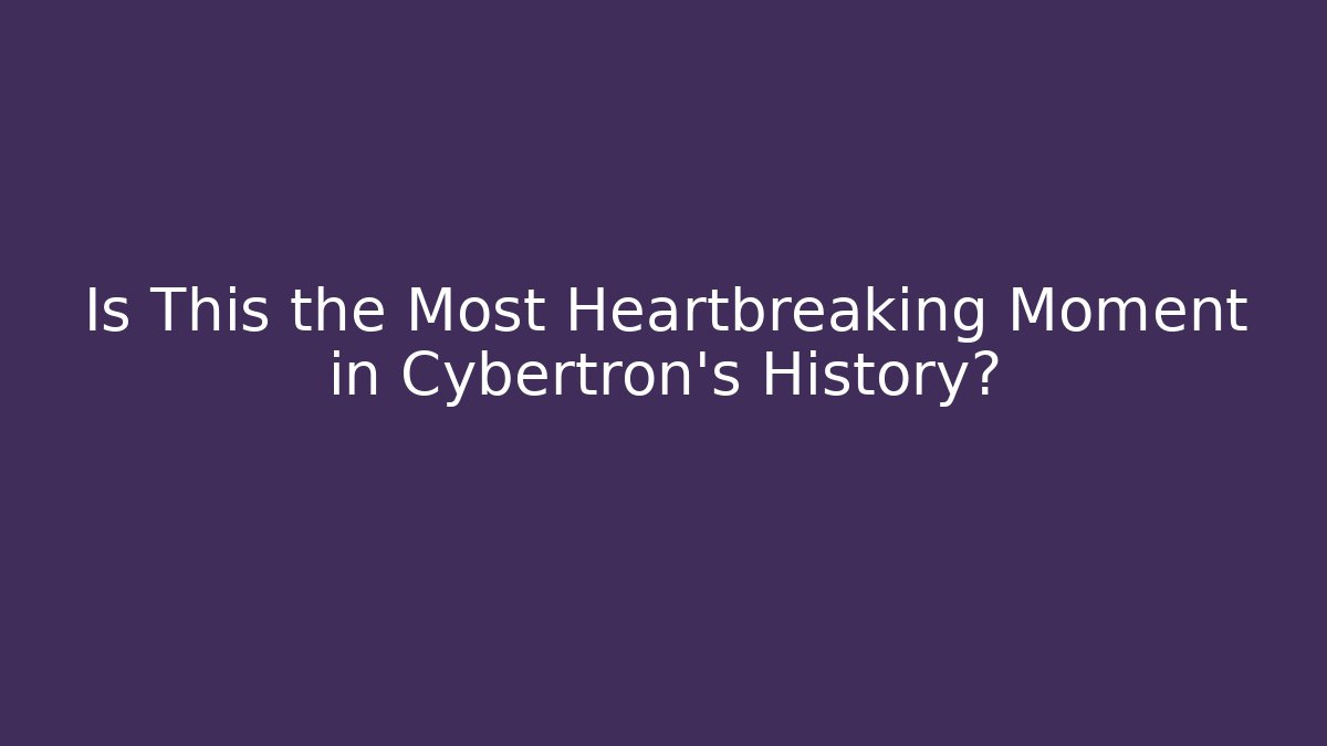 Is This the Most Heartbreaking Moment in Cybertron's History?
