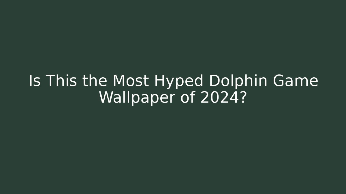 Is This the Most Hyped Dolphin Game Wallpaper of 2024?