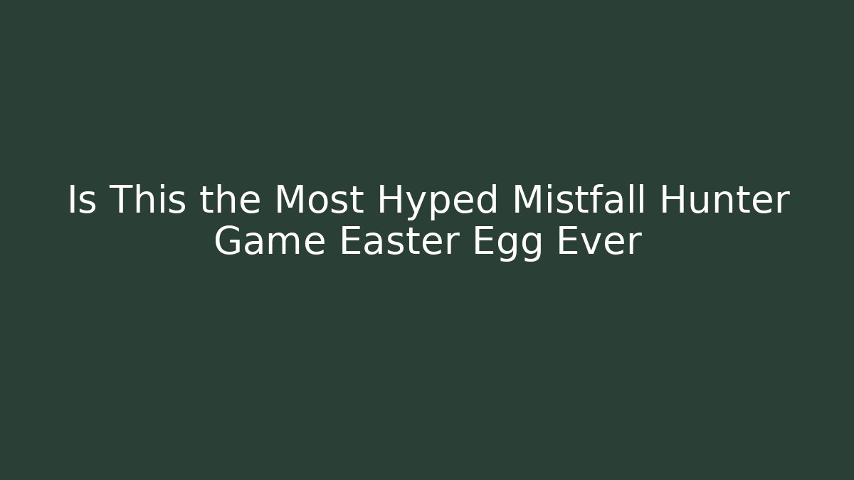 Is This the Most Hyped Mistfall Hunter Game Easter Egg Ever