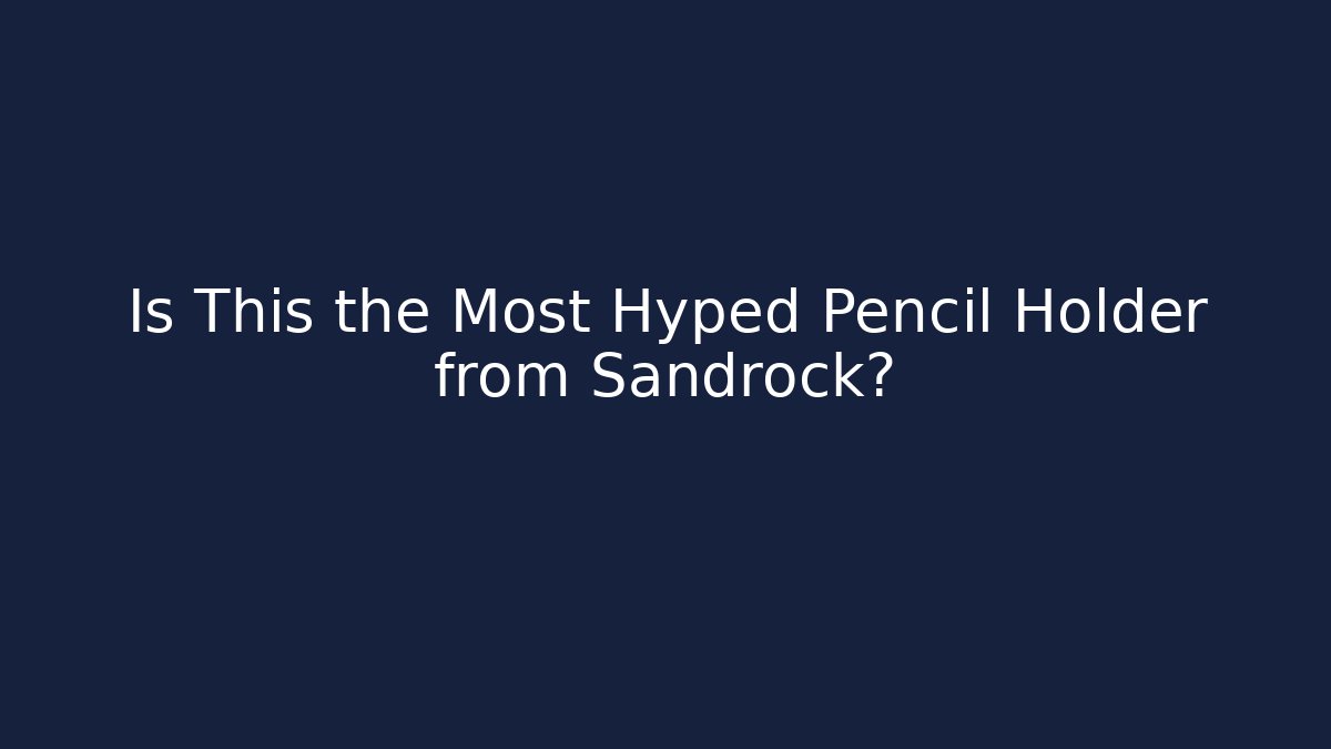 Is This the Most Hyped Pencil Holder from Sandrock?