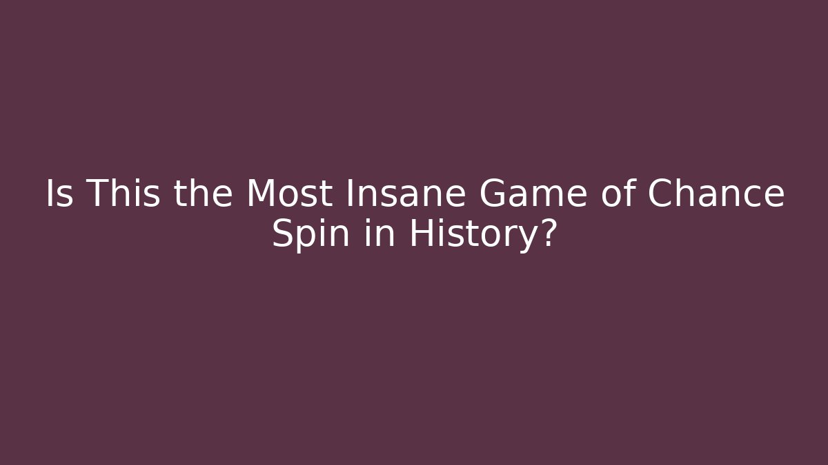 Is This the Most Insane Game of Chance Spin in History?
