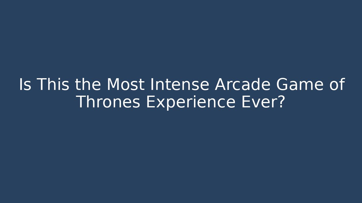 Is This the Most Intense Arcade Game of Thrones Experience Ever?