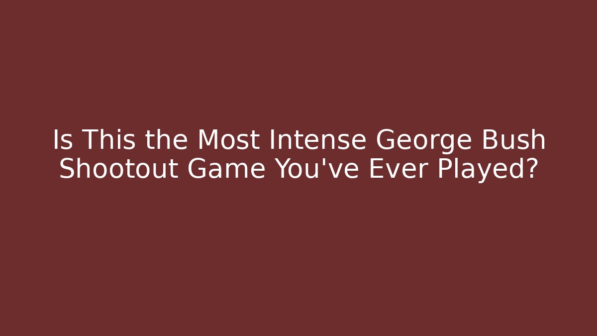 Is This the Most Intense George Bush Shootout Game You've Ever Played?