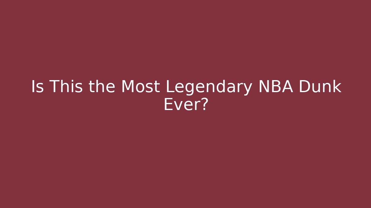 Is This the Most Legendary NBA Dunk Ever?