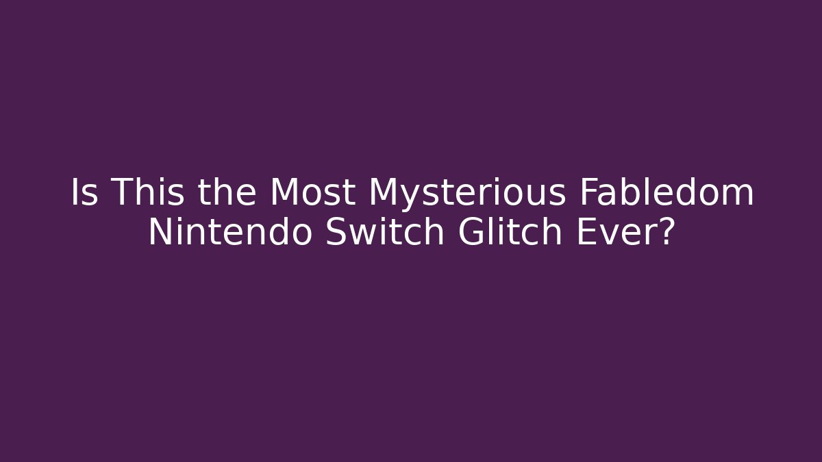 Is This the Most Mysterious Fabledom Nintendo Switch Glitch Ever?