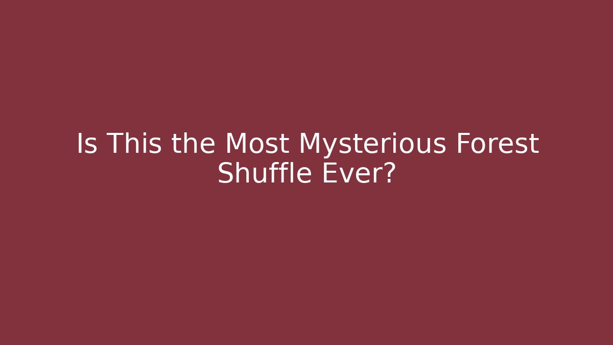 Is This the Most Mysterious Forest Shuffle Ever? - Celivion