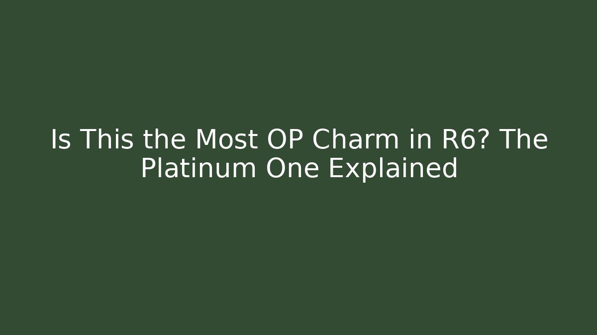 Is This the Most OP Charm in R6? The Platinum One Explained