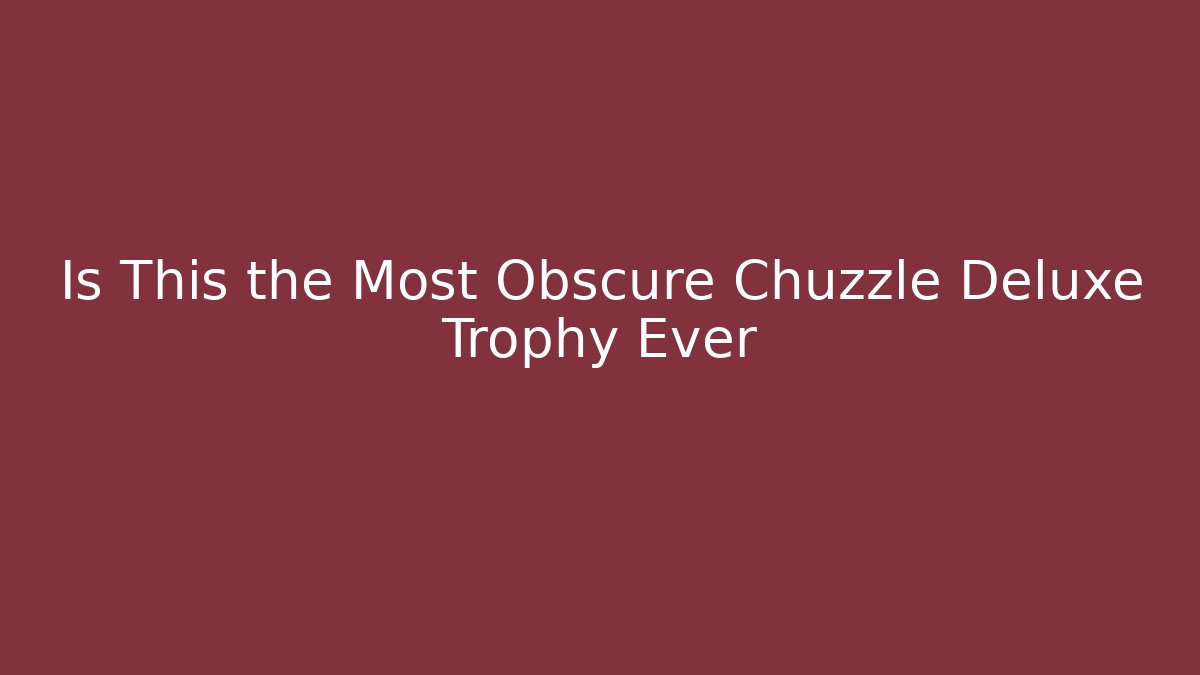 Is This the Most Obscure Chuzzle Deluxe Trophy Ever