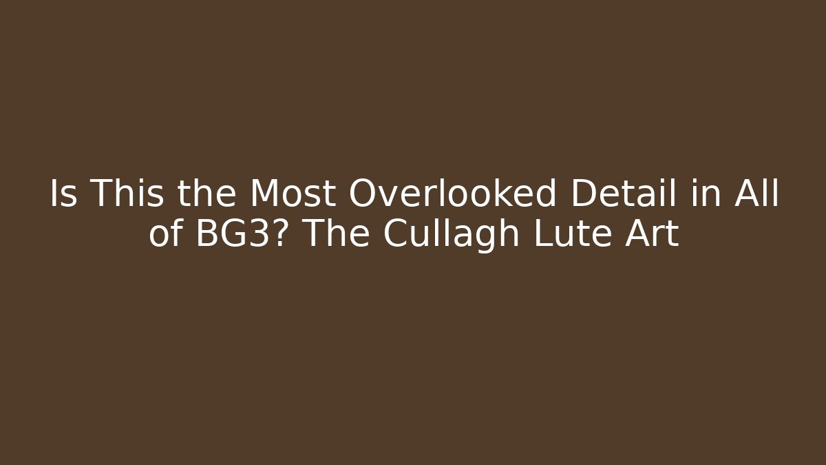 Is This the Most Overlooked Detail in All of BG3? The Cullagh Lute Art