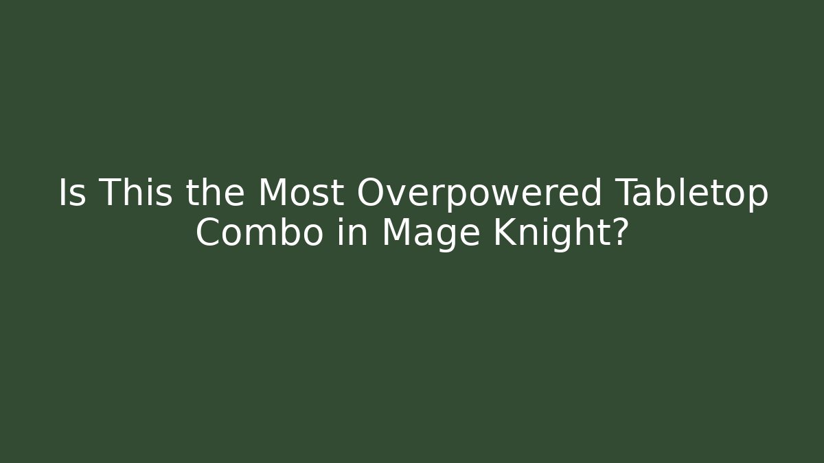 Is This the Most Overpowered Tabletop Combo in Mage Knight?