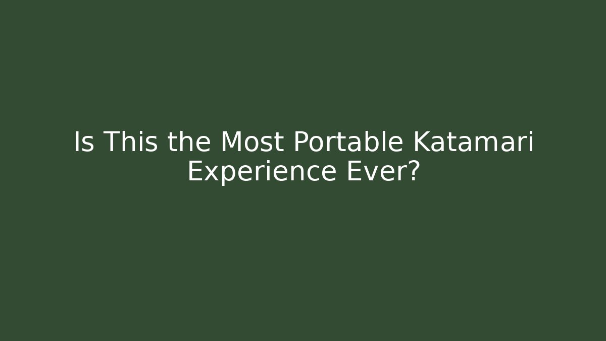 Is This the Most Portable Katamari Experience Ever?
