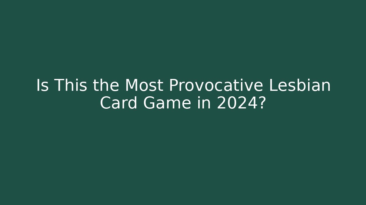 Is This the Most Provocative Lesbian Card Game in 2024?