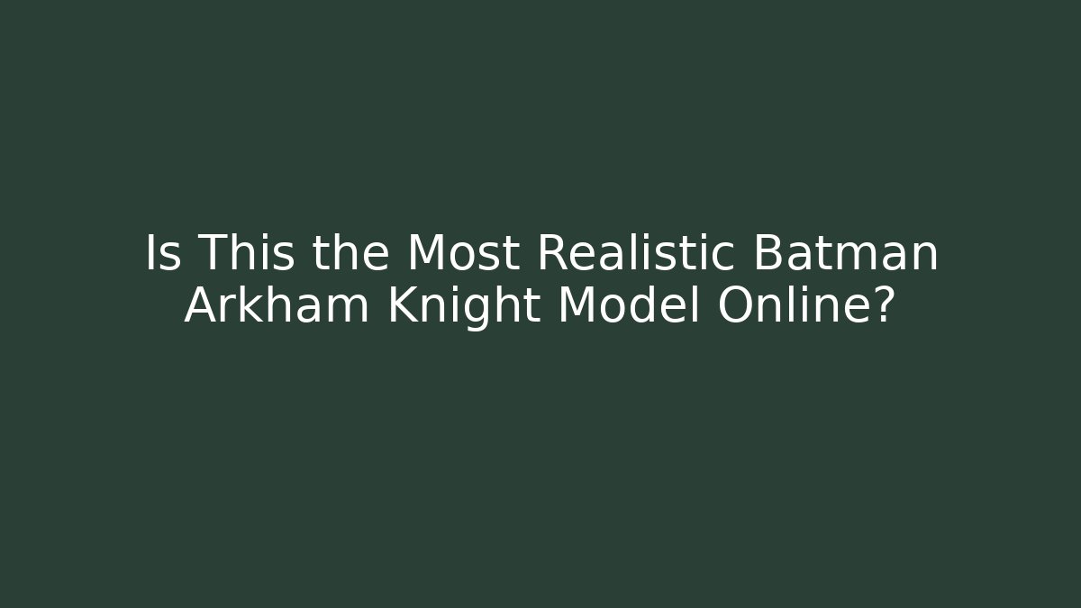 Is This the Most Realistic Batman Arkham Knight Model Online?