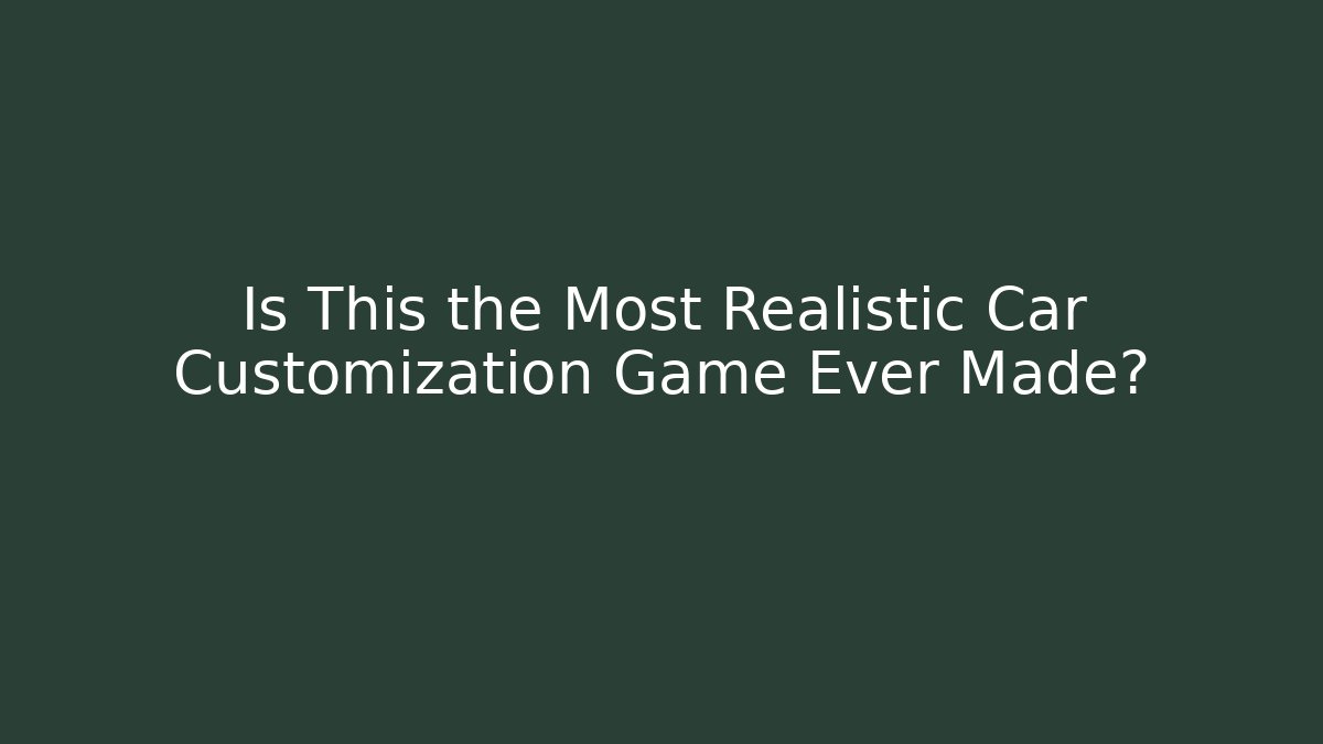 Is This the Most Realistic Car Customization Game Ever Made?
