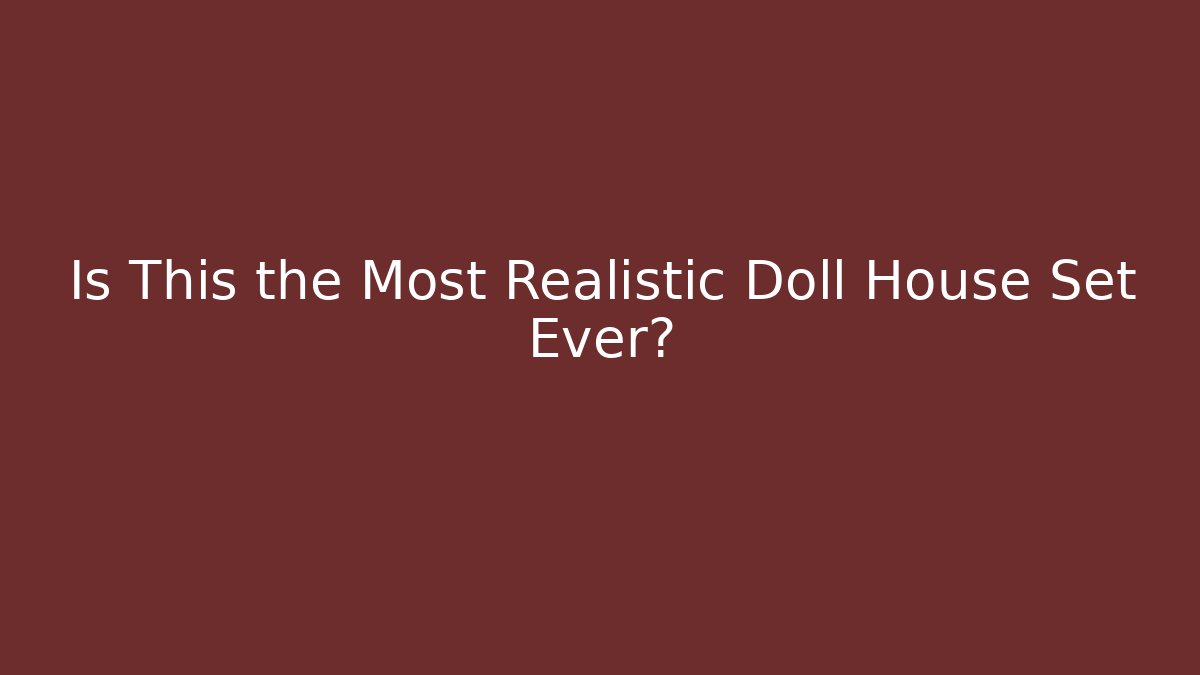 Is This the Most Realistic Doll House Set Ever?