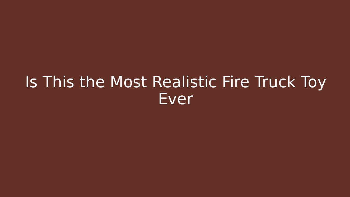 Is This the Most Realistic Fire Truck Toy Ever