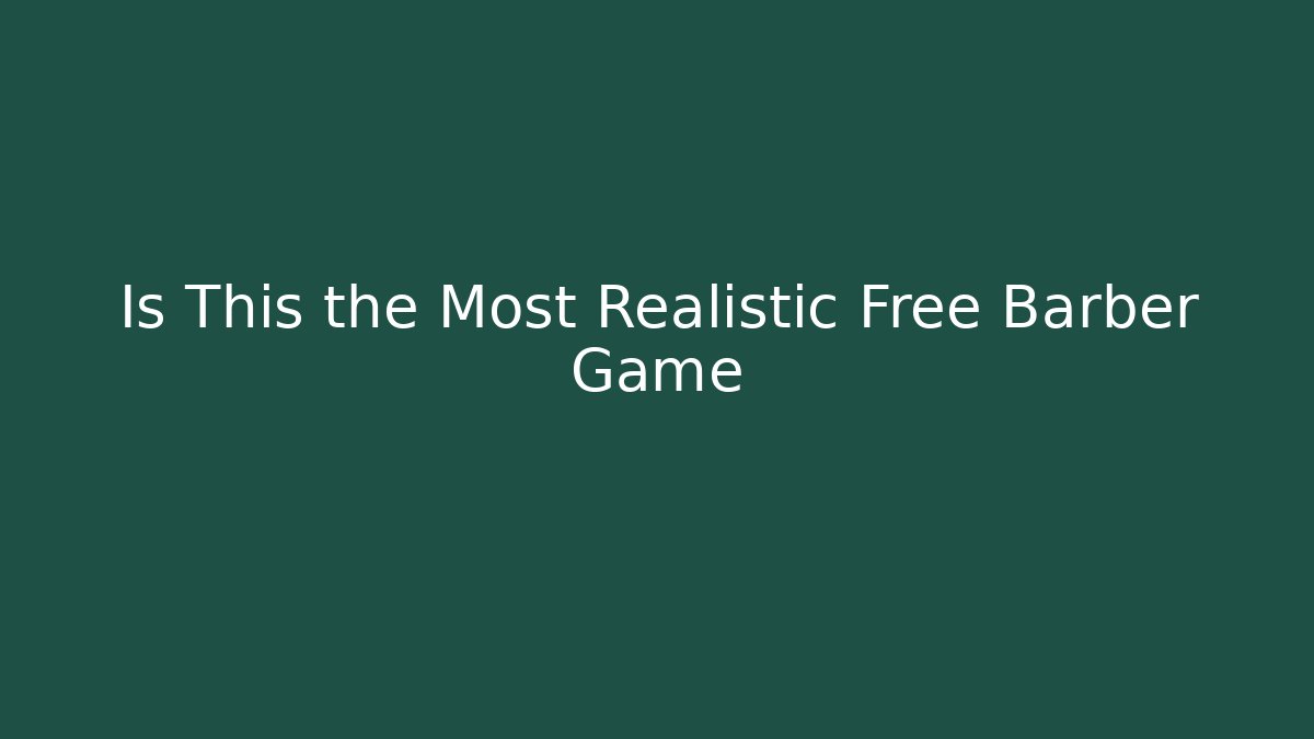 Is This the Most Realistic Free Barber Game