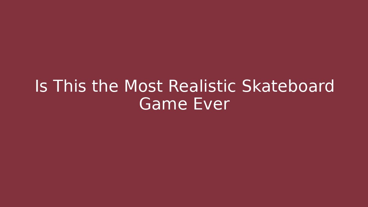 Is This the Most Realistic Skateboard Game Ever