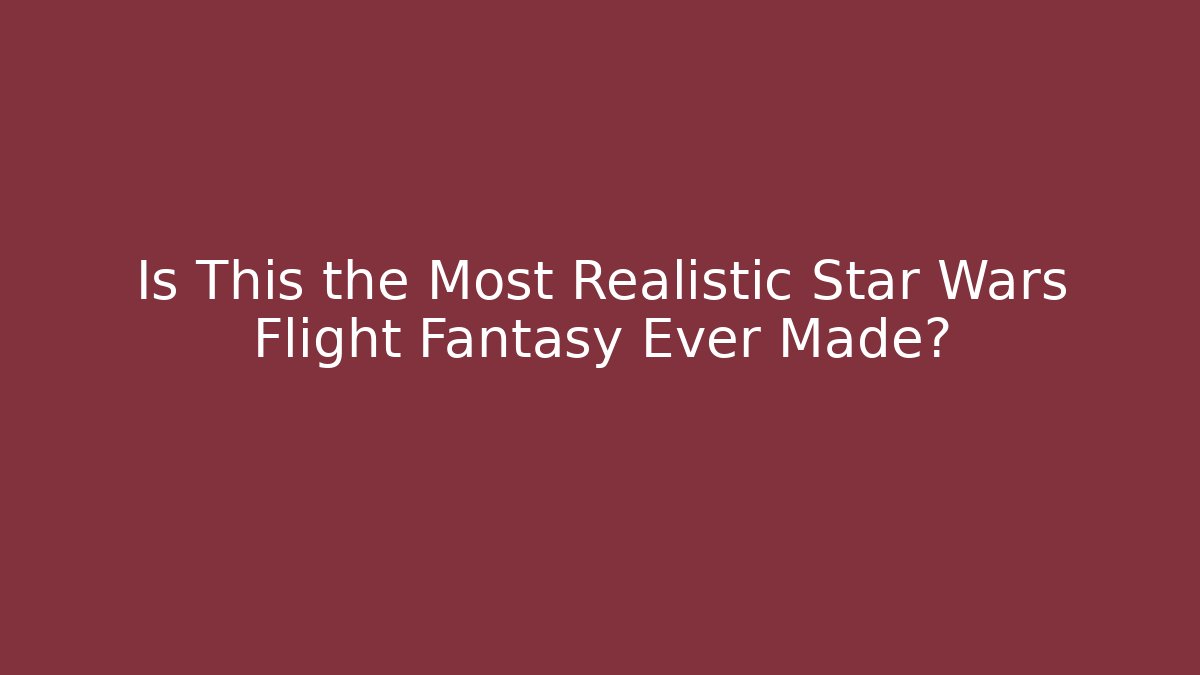 Is This the Most Realistic Star Wars Flight Fantasy Ever Made?