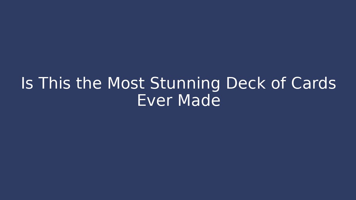 Is This the Most Stunning Deck of Cards Ever Made