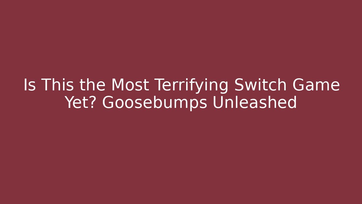 Is This the Most Terrifying Switch Game Yet? Goosebumps Unleashed