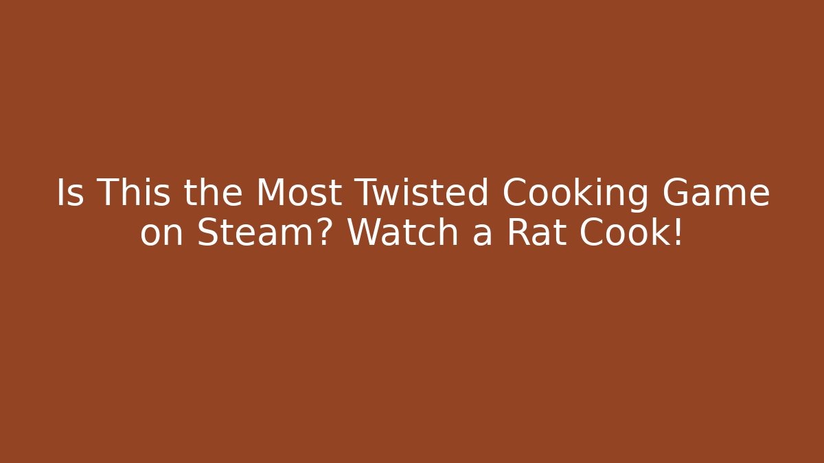Is This the Most Twisted Cooking Game on Steam? Watch a Rat Cook!