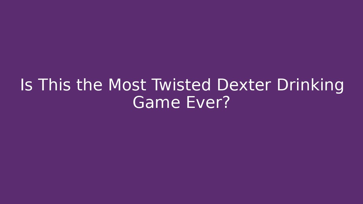Is This the Most Twisted Dexter Drinking Game Ever?