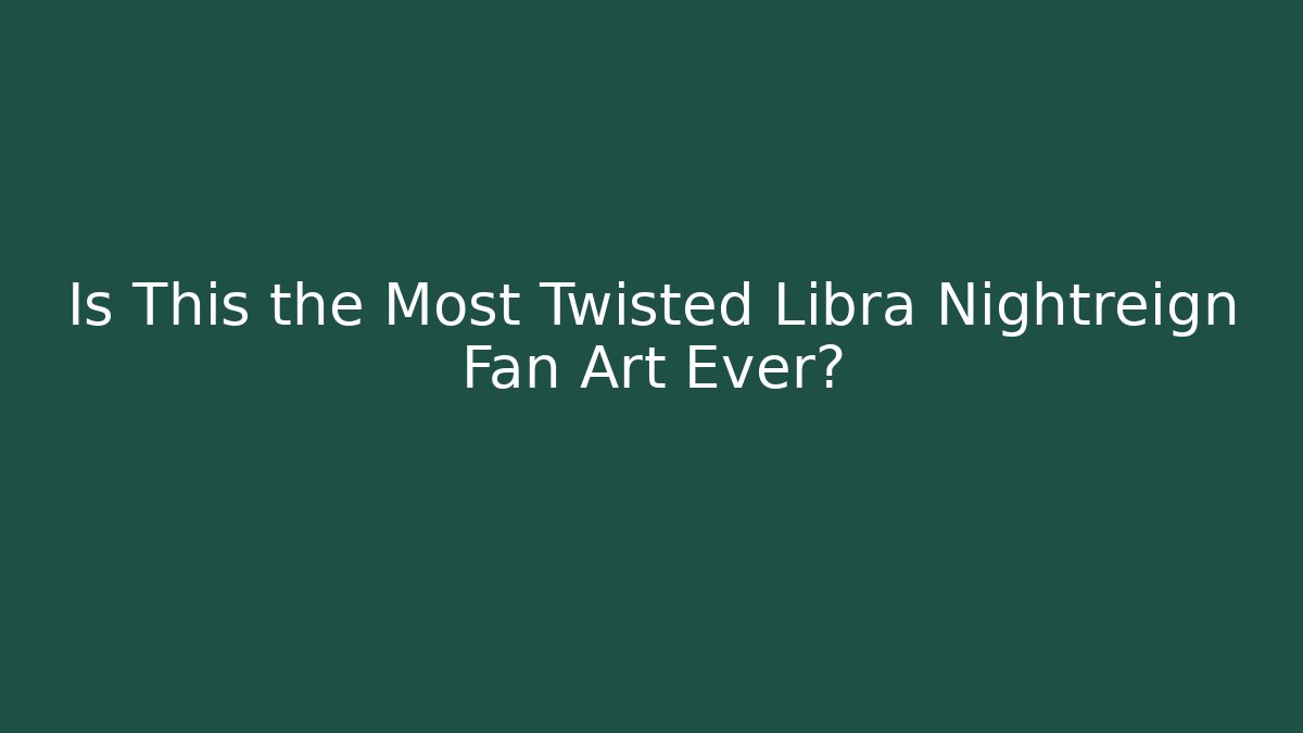 Is This the Most Twisted Libra Nightreign Fan Art Ever?