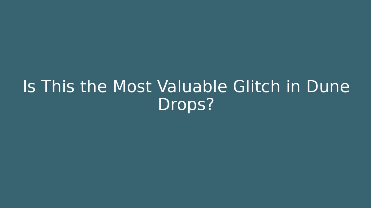 Is This the Most Valuable Glitch in Dune Drops?