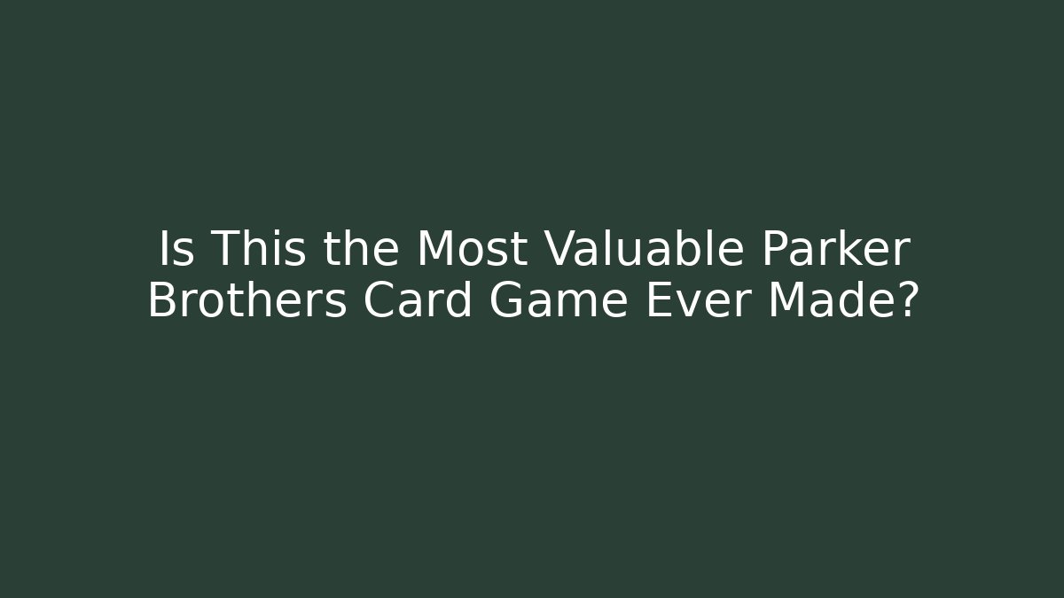 Is This the Most Valuable Parker Brothers Card Game Ever Made?