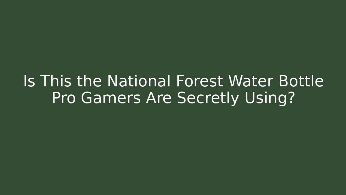 Is This the National Forest Water Bottle Pro Gamers Are Secretly Using?