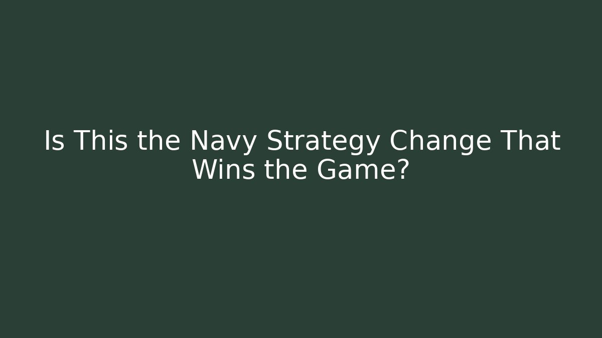Is This the Navy Strategy Change That Wins the Game?