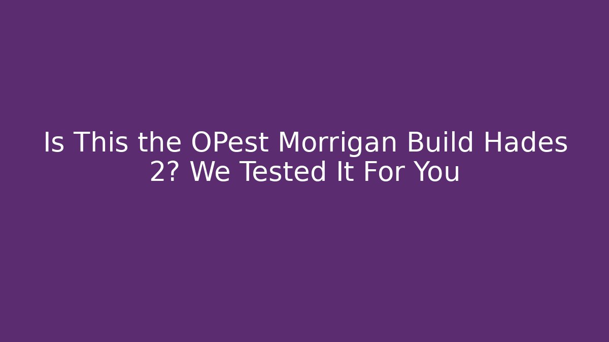 Is This the OPest Morrigan Build Hades 2? We Tested It For You