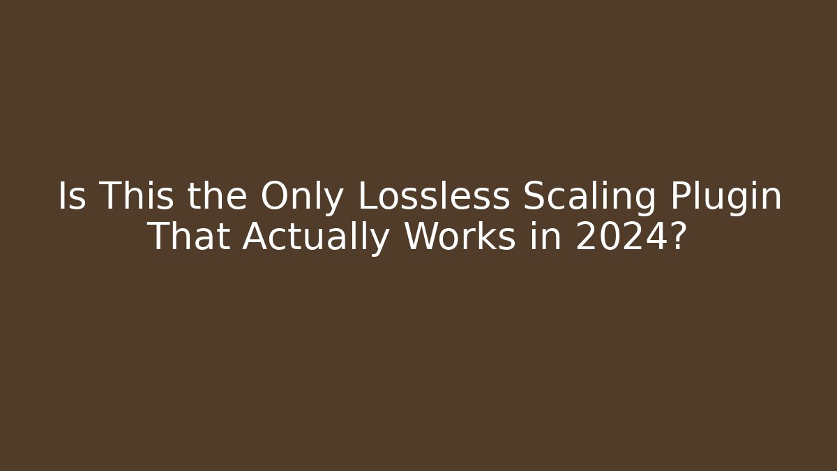 Is This the Only Lossless Scaling Plugin That Actually Works in 2024?