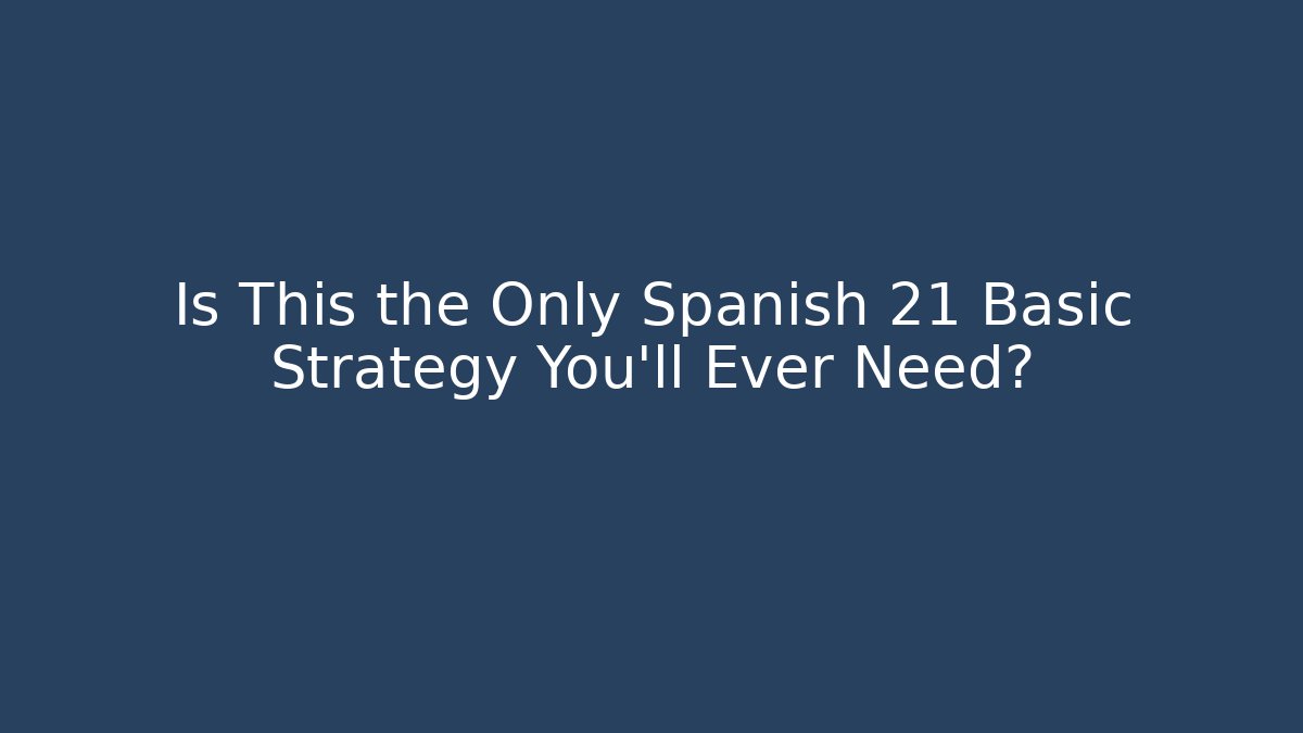 Is This the Only Spanish 21 Basic Strategy You’ll Ever Need?