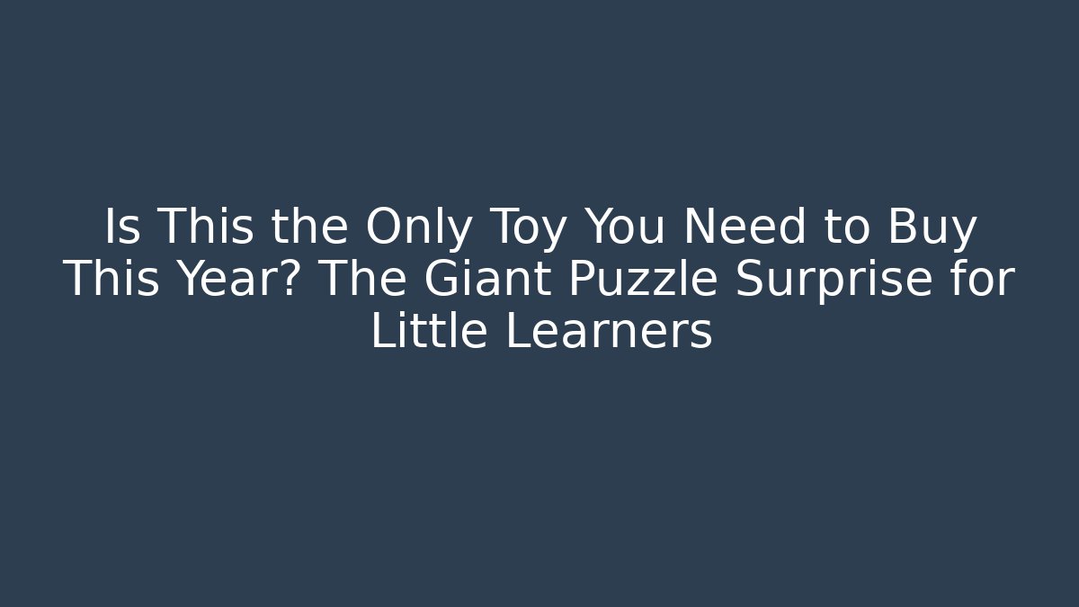 Is This the Only Toy You Need to Buy This Year? The Giant Puzzle Surprise for Little Learners