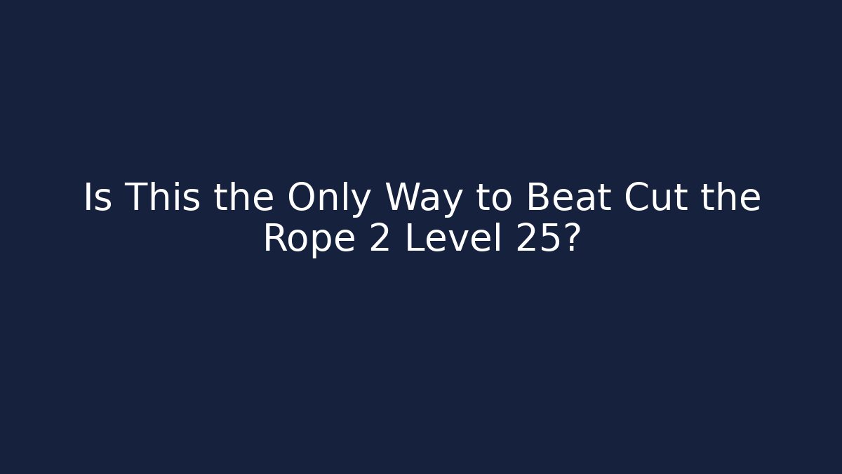 Is This the Only Way to Beat Cut the Rope 2 Level 25?