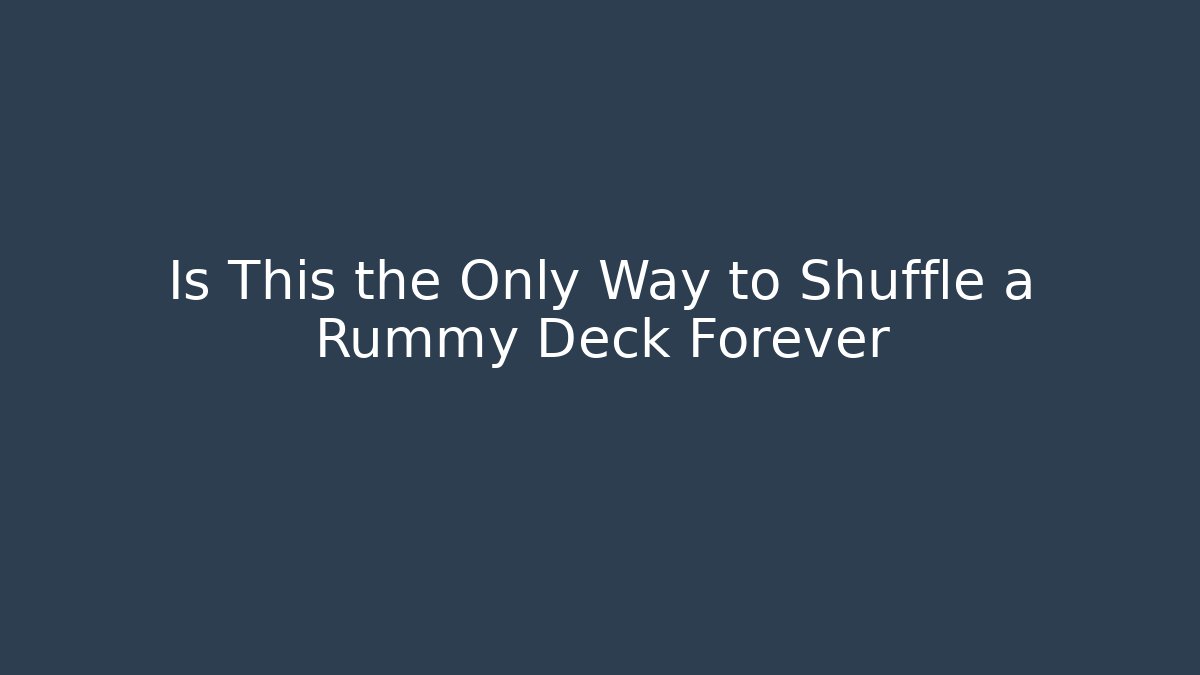 Is This the Only Way to Shuffle a Rummy Deck Forever