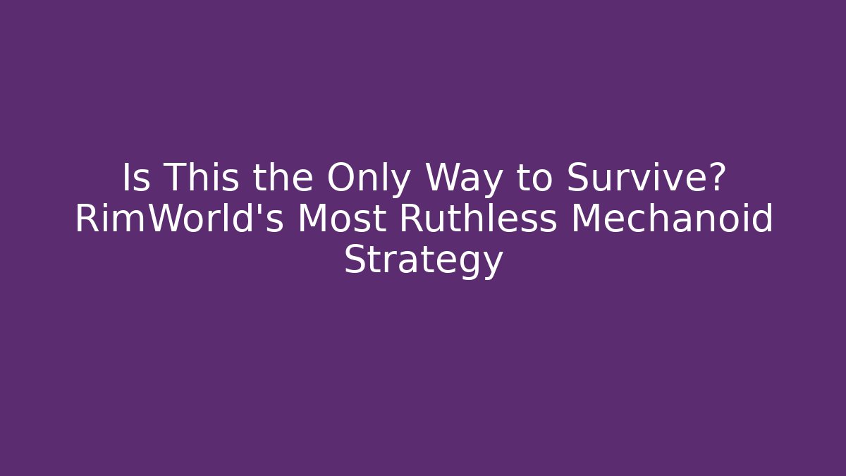 Is This the Only Way to Survive? RimWorld's Most Ruthless Mechanoid Strategy
