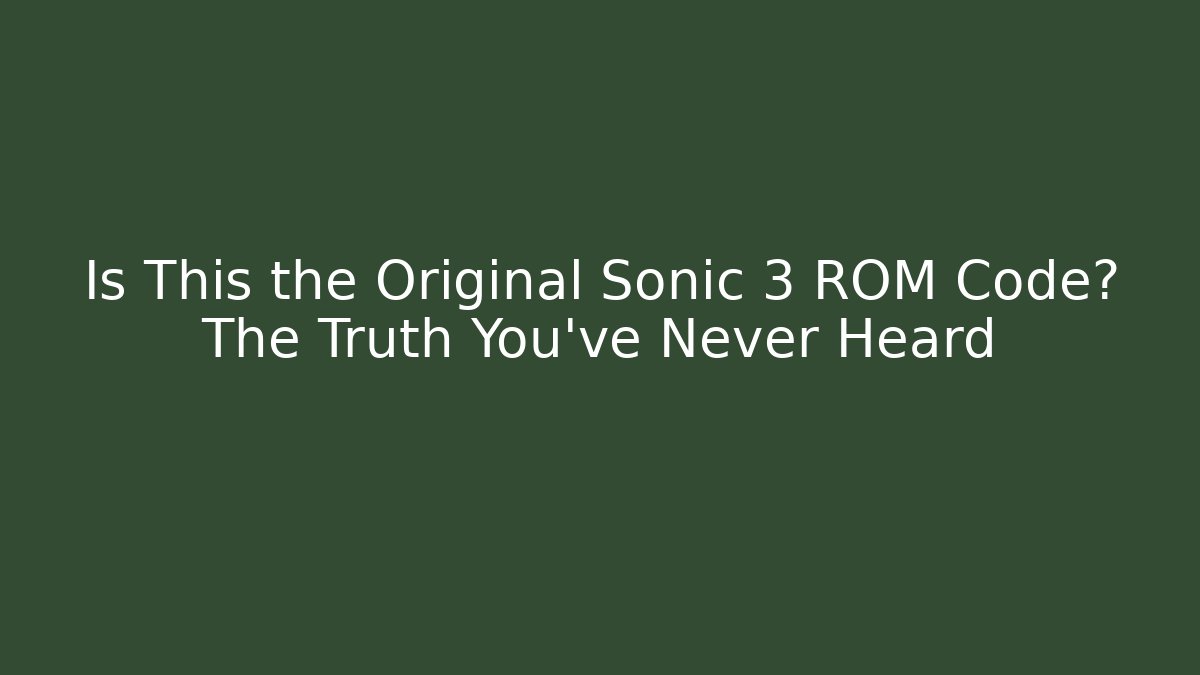 Is This the Original Sonic 3 ROM Code? The Truth You've Never Heard