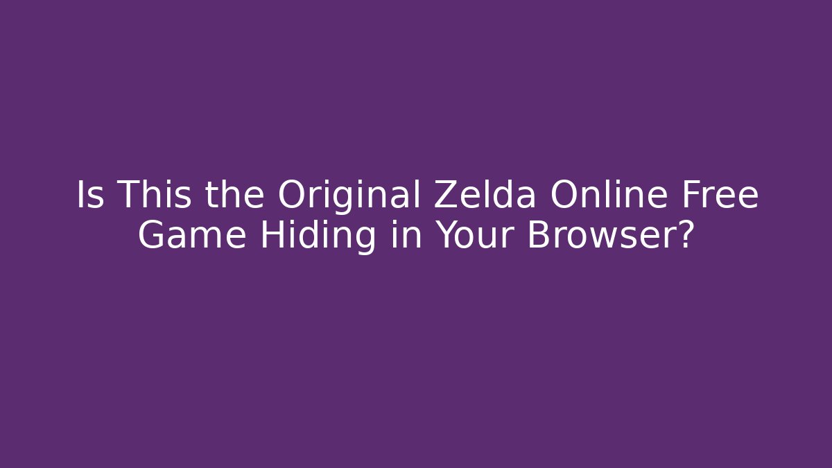 Is This the Original Zelda Online Free Game Hiding in Your Browser?